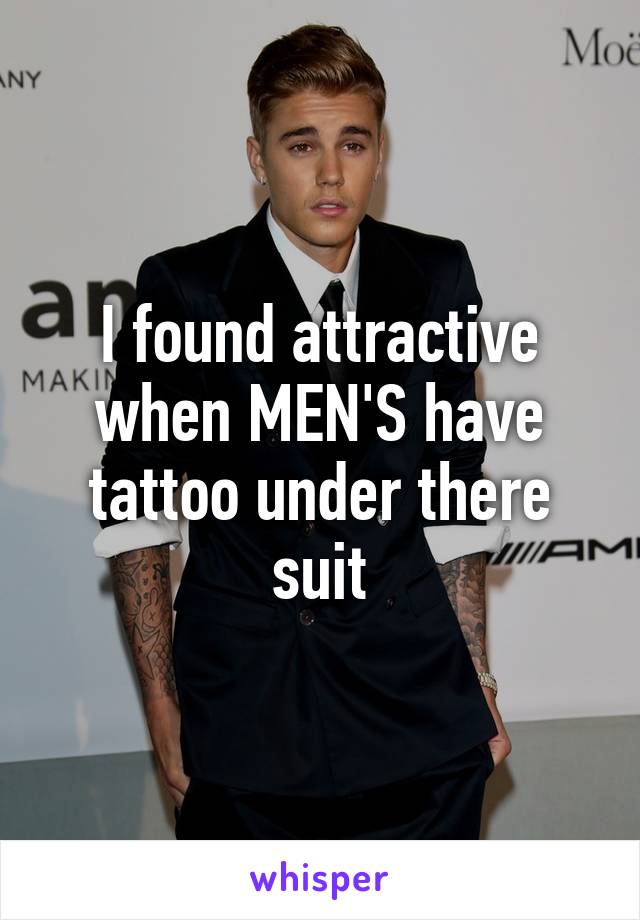 I found attractive when MEN'S have tattoo under there suit