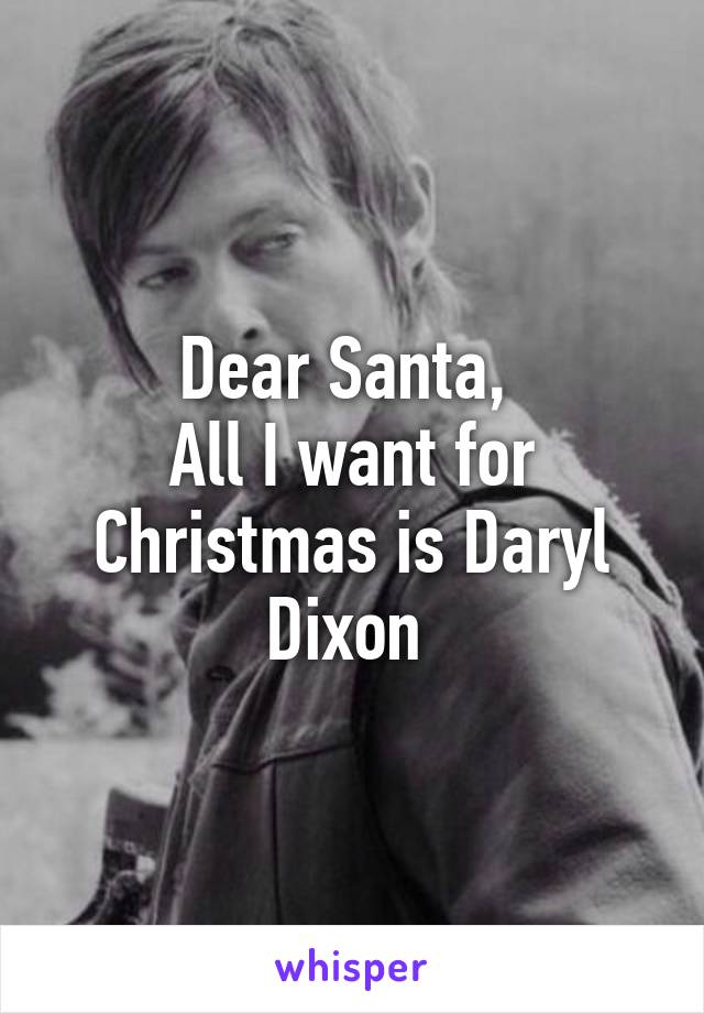 Dear Santa, 
All I want for Christmas is Daryl Dixon 