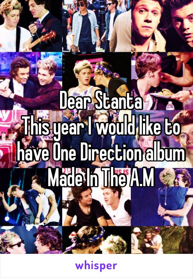 Dear Stanta
This year I would like to have One Direction album Made In The A.M 