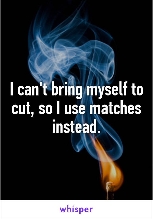 I can't bring myself to cut, so I use matches instead.