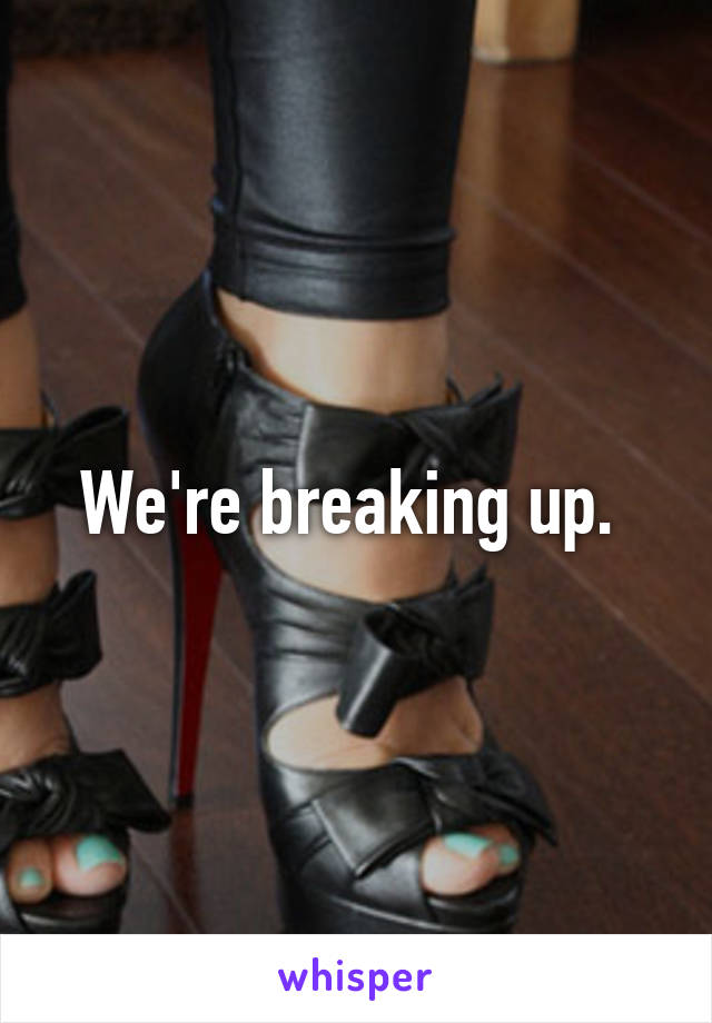 We're breaking up. 