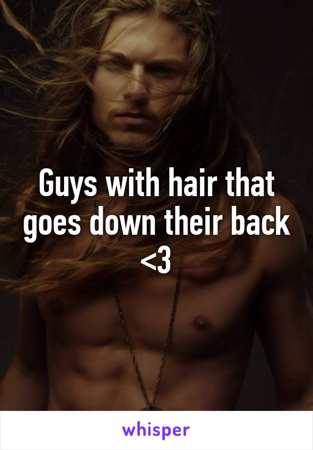 Guys with hair that goes down their back <3