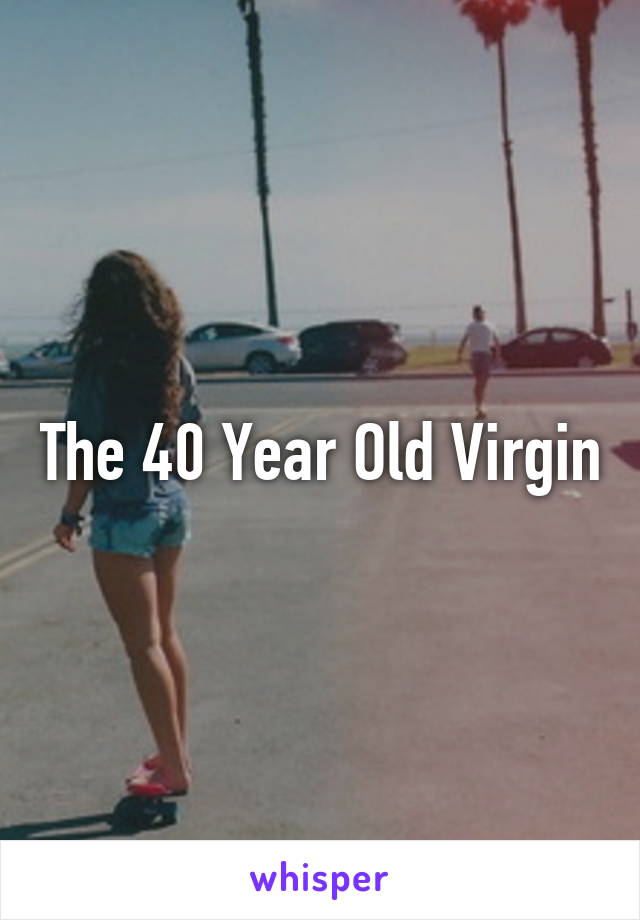 The 40 Year Old Virgin