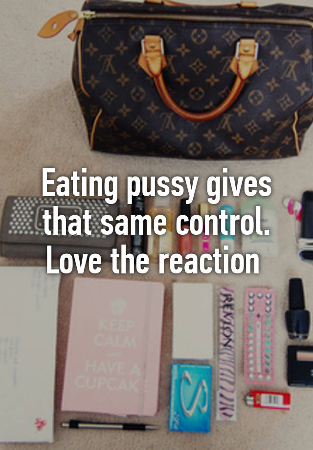 Eating Pussy Gives That Same Control Love The Reaction