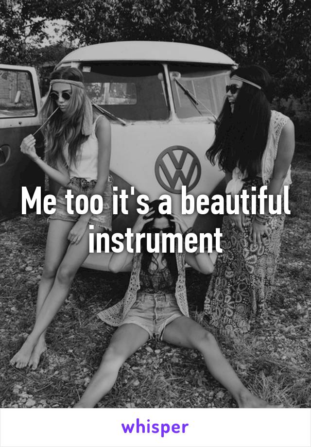 Me too it's a beautiful instrument