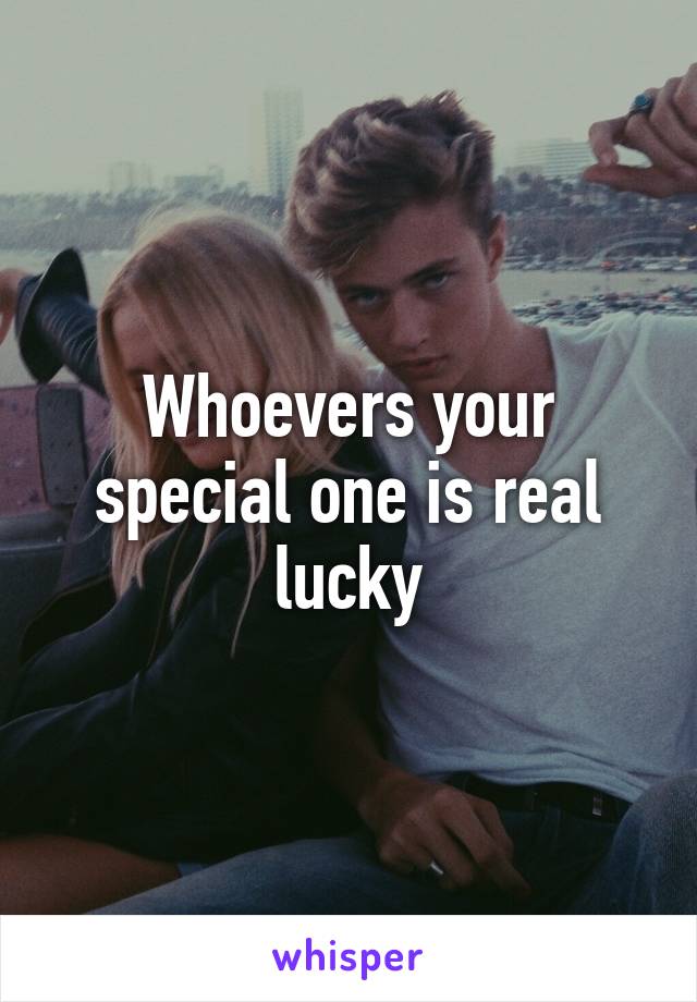 Whoevers your special one is real lucky