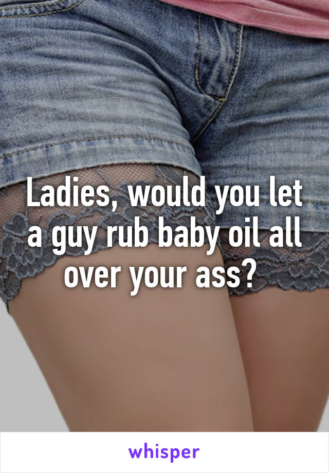 Rubbing Oil On Ass