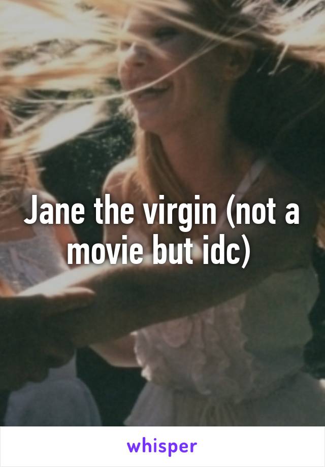 Jane the virgin (not a movie but idc) 