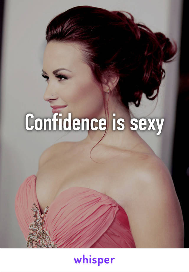 Confidence is sexy
 