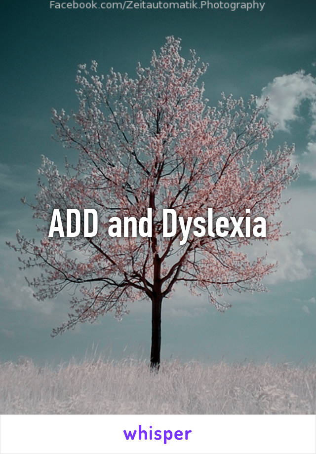 ADD and Dyslexia