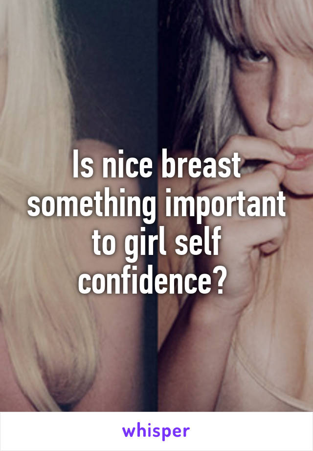 Is nice breast something important to girl self confidence? 