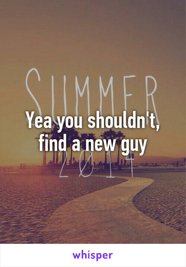 Yea you shouldn't, find a new guy