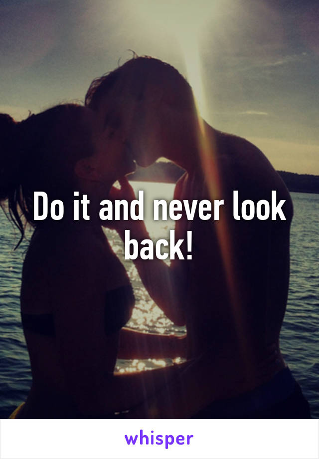 Do it and never look back!