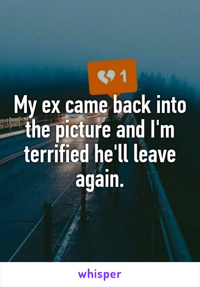 My ex came back into the picture and I'm terrified he'll leave again.