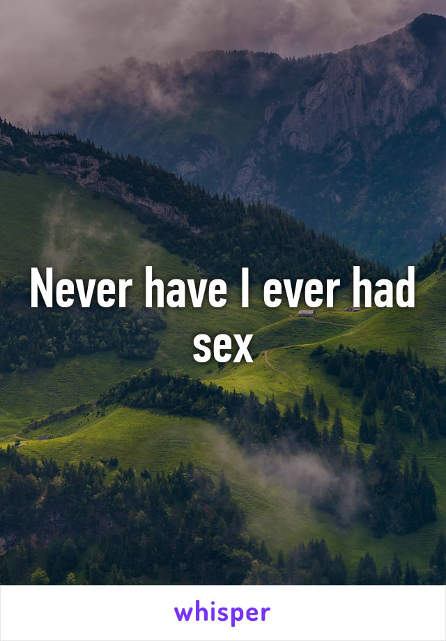 Never have I ever had sex