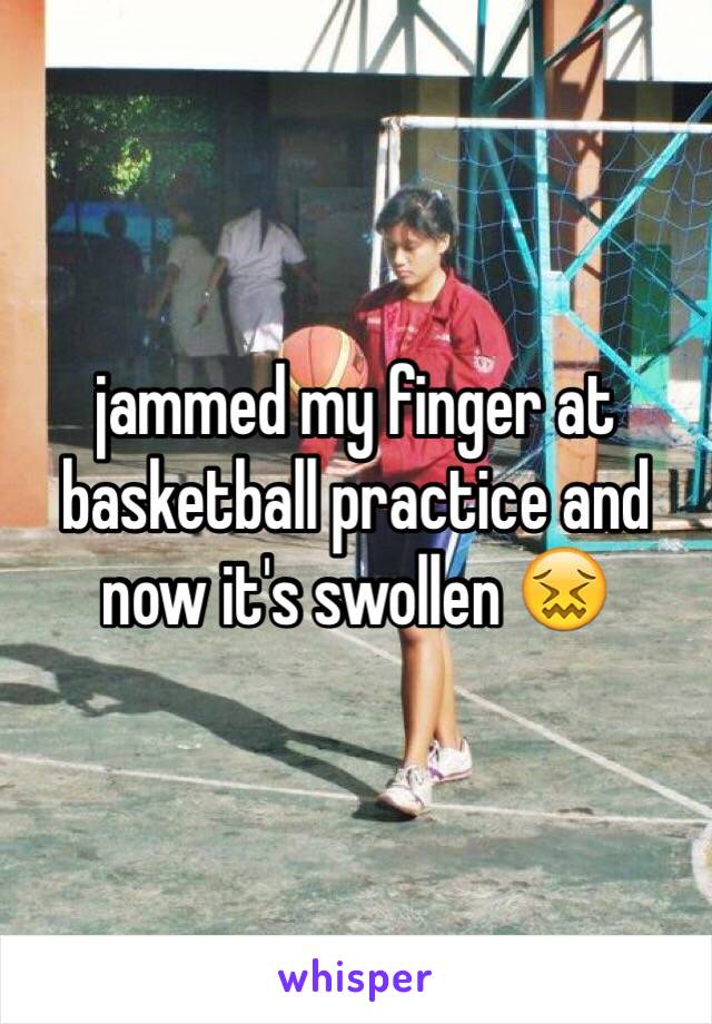 jammed my finger at basketball practice and now it's swollen 😖