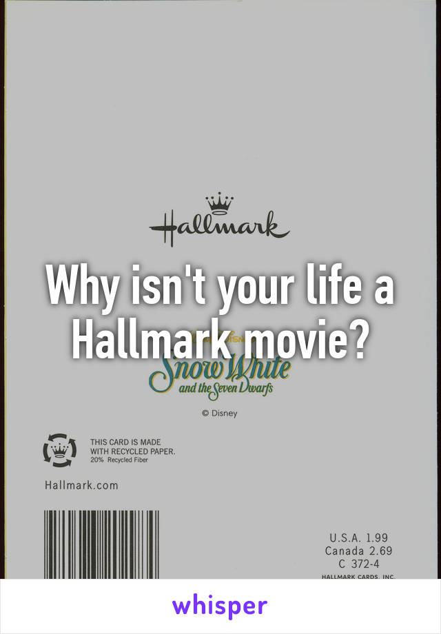 Why isn't your life a Hallmark movie?