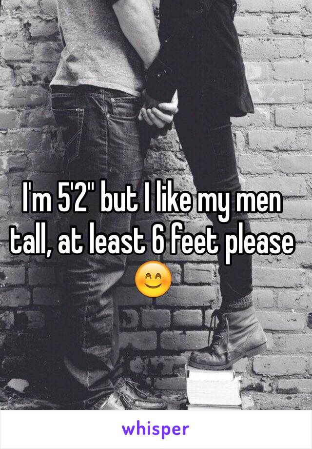 
I'm 5'2" but I like my men tall, at least 6 feet please 😊