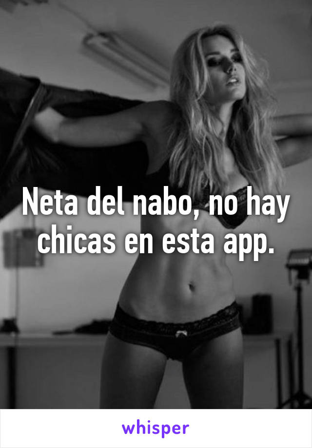 Neta del nabo, no hay chicas en esta app.