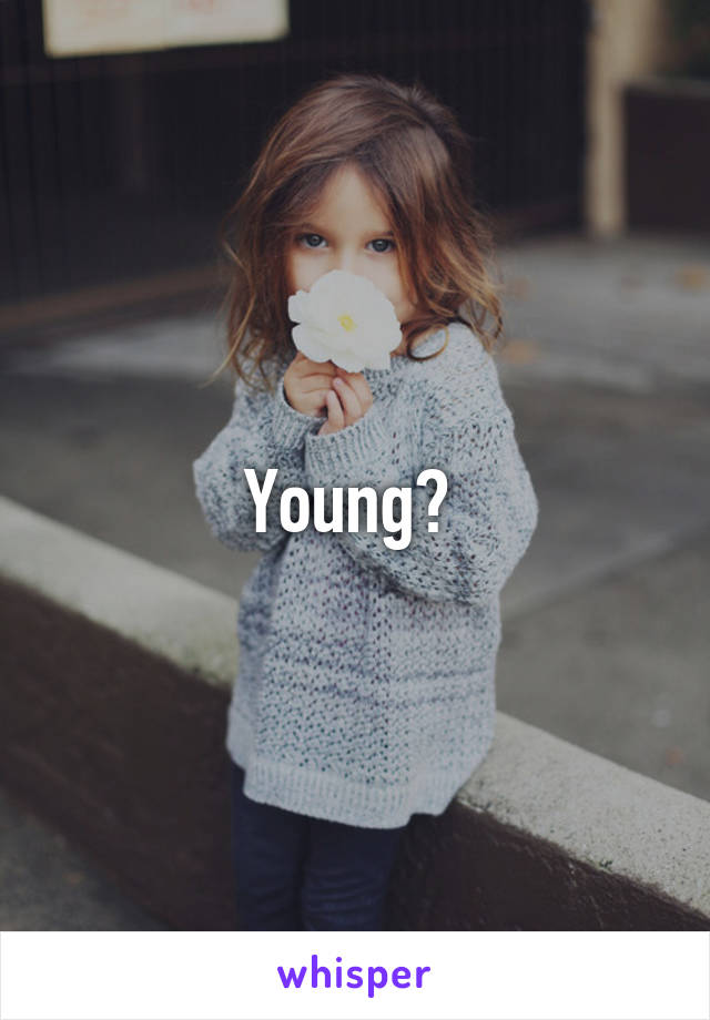 Young? 