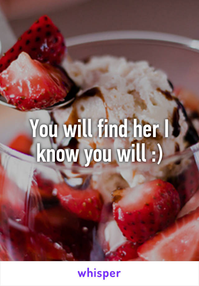 You will find her I know you will :)