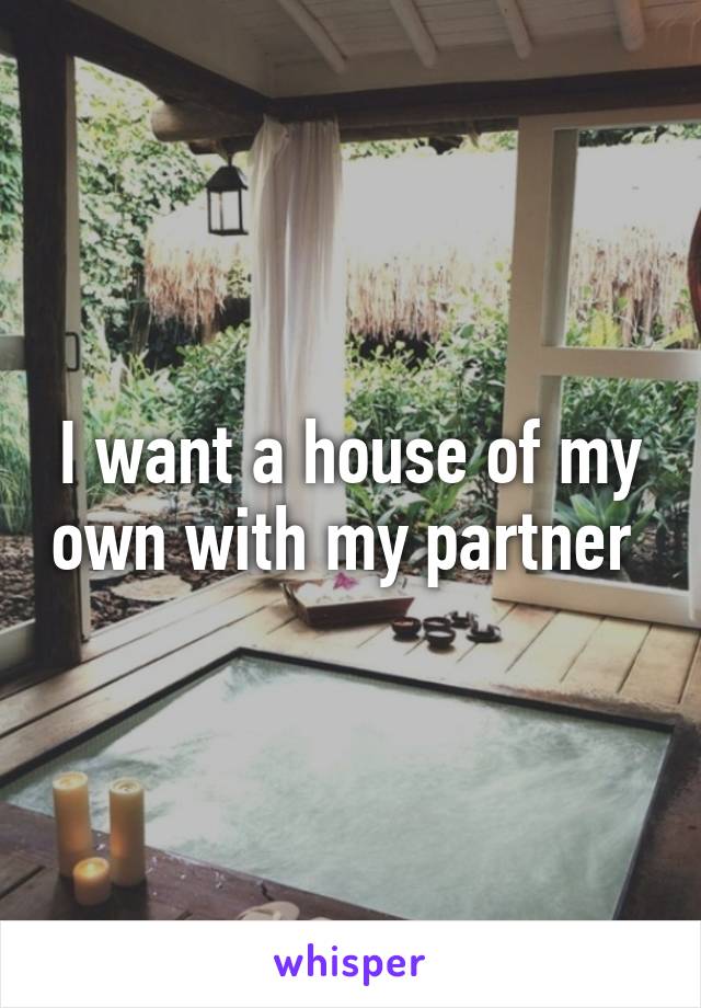 I want a house of my own with my partner 