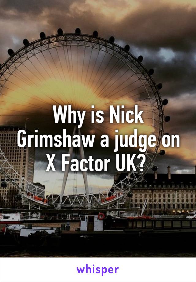 Why is Nick Grimshaw a judge on X Factor UK? 