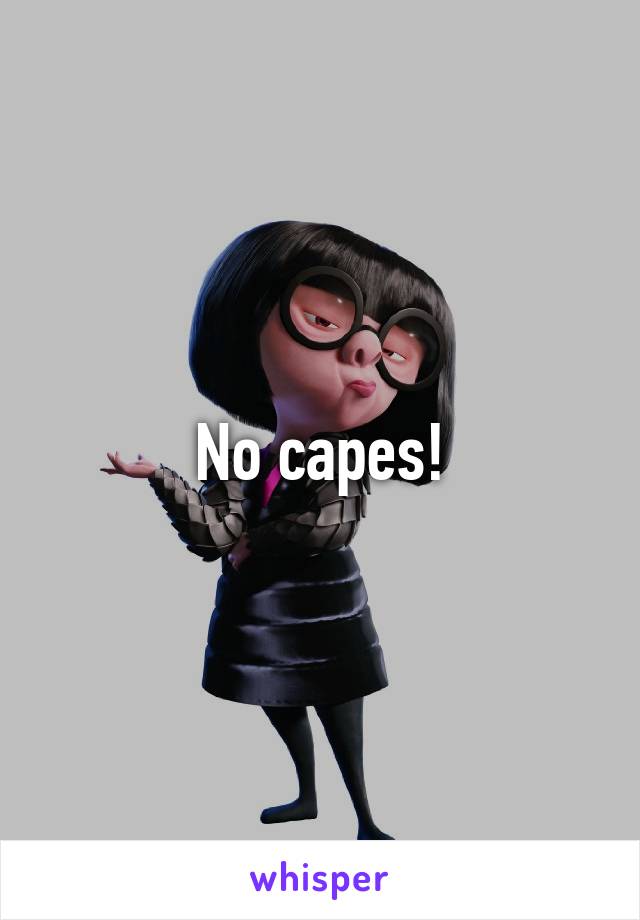 No capes!