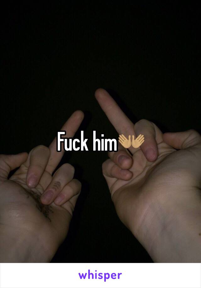 Fuck him👐🏽