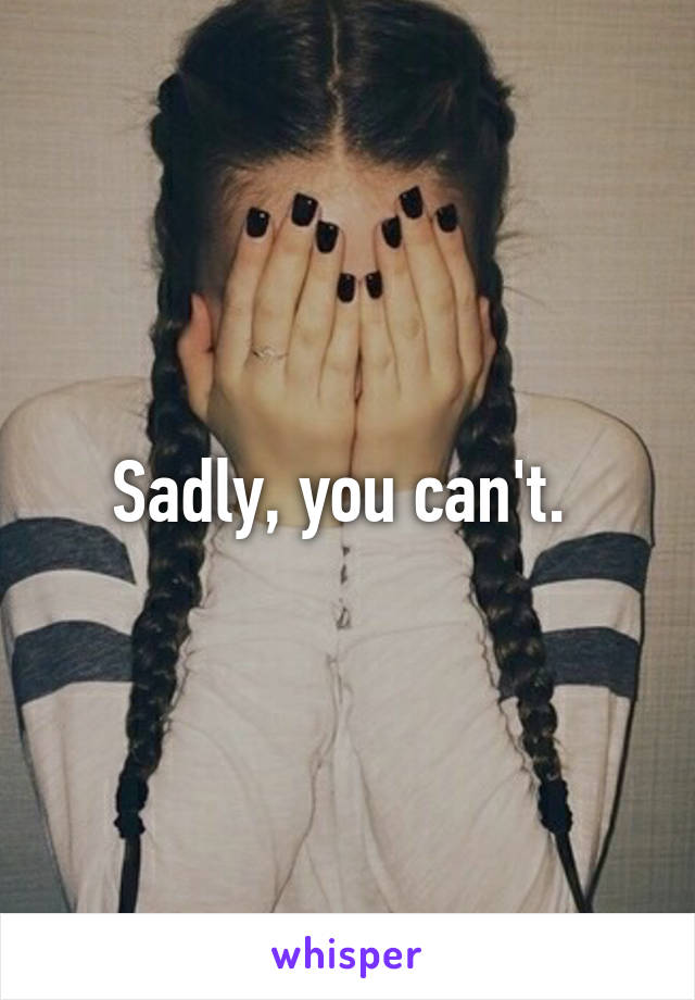 Sadly, you can't. 