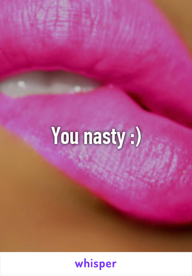 You nasty :)