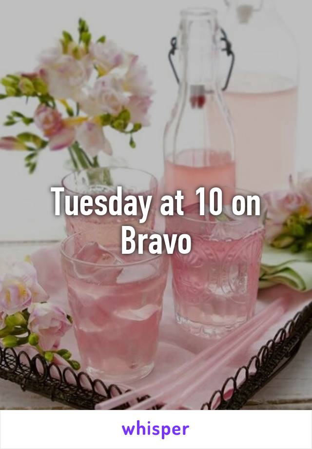 Tuesday at 10 on Bravo