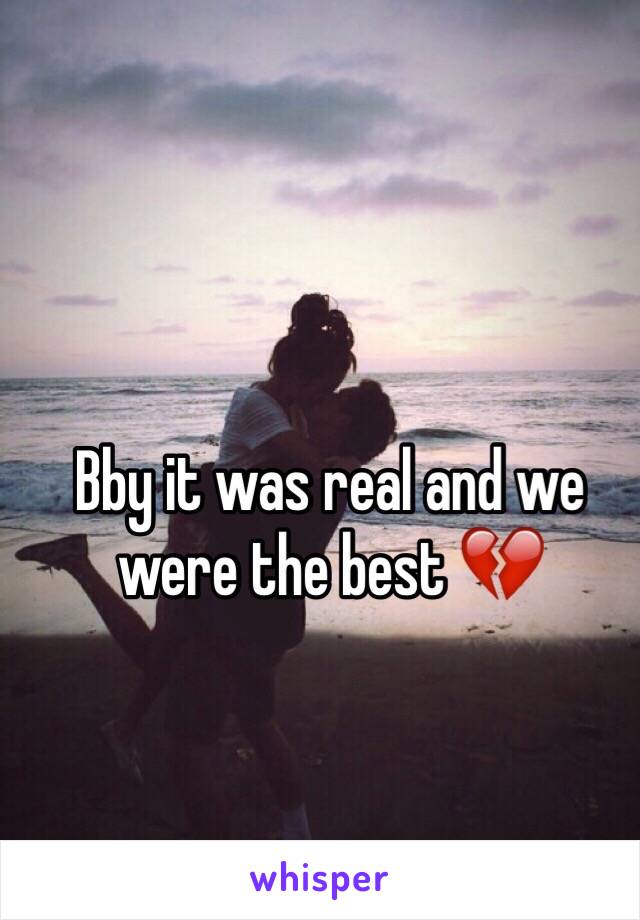 Bby it was real and we were the best 💔