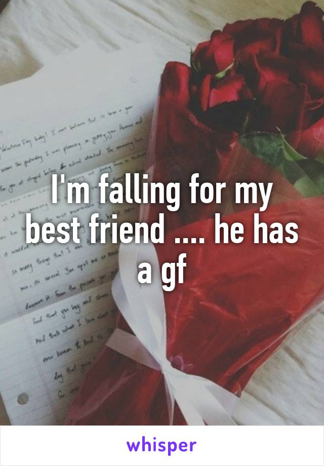 I'm falling for my best friend .... he has a gf