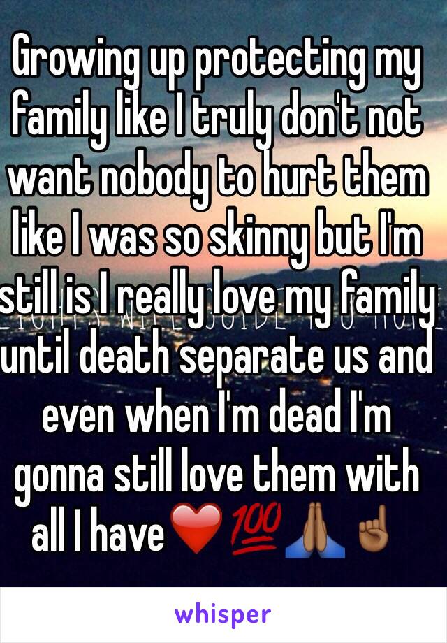 Growing up protecting my family like I truly don't not want nobody to hurt them like I was so skinny but I'm still is I really love my family until death separate us and even when I'm dead I'm gonna still love them with all I have❤️💯🙏🏾☝🏾️