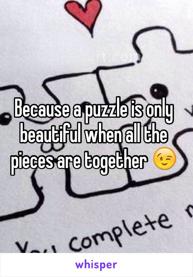 Because a puzzle is only beautiful when all the pieces are together 😉