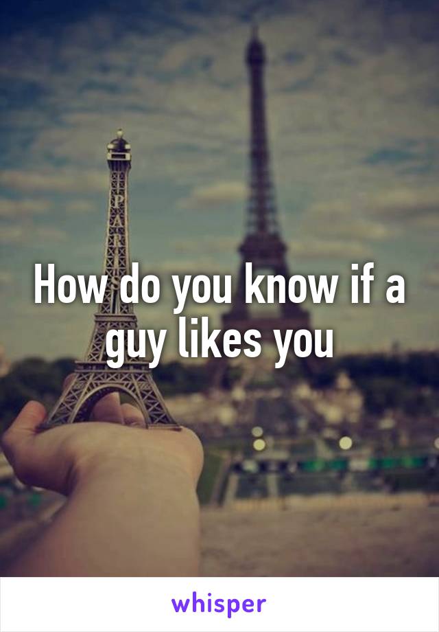 How do you know if a guy likes you