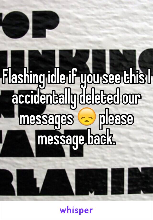 Flashing idle if you see this I accidentally deleted our messages 😞 please message back. 