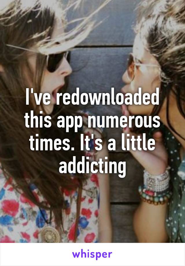 I've redownloaded this app numerous times. It's a little addicting