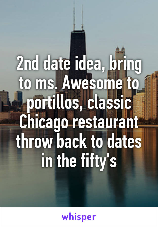 2nd date idea, bring to ms. Awesome to portillos, classic Chicago restaurant throw back to dates in the fifty's