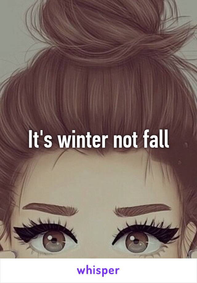 It's winter not fall