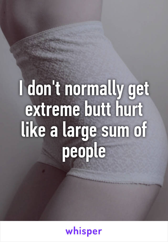 I don't normally get extreme butt hurt like a large sum of people