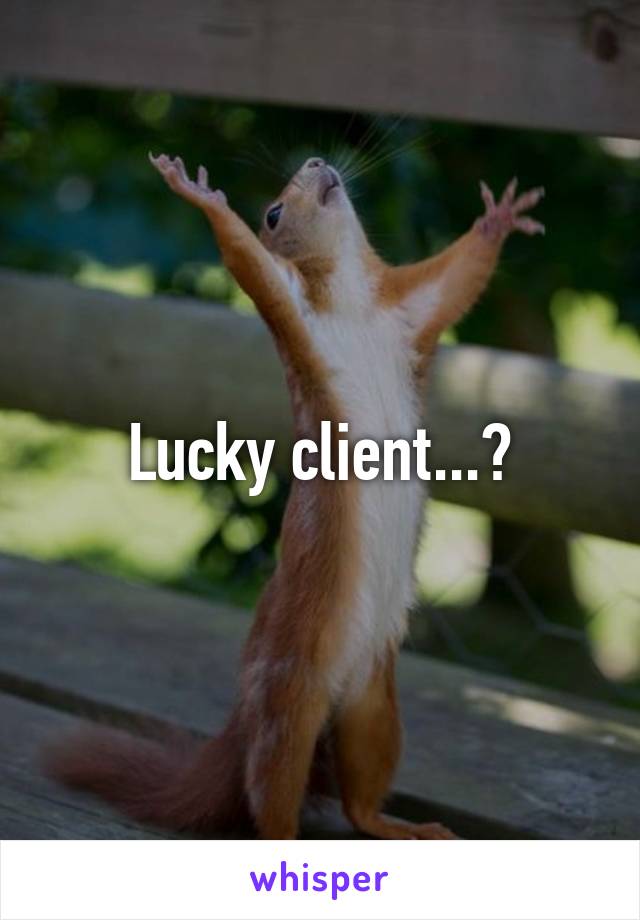 Lucky client...?