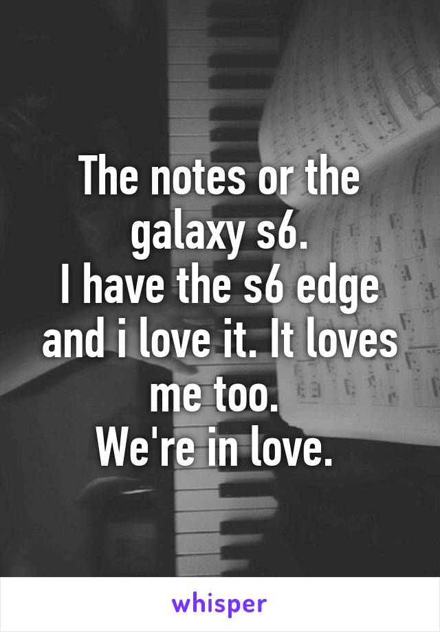 The notes or the galaxy s6.
I have the s6 edge and i love it. It loves me too. 
We're in love. 