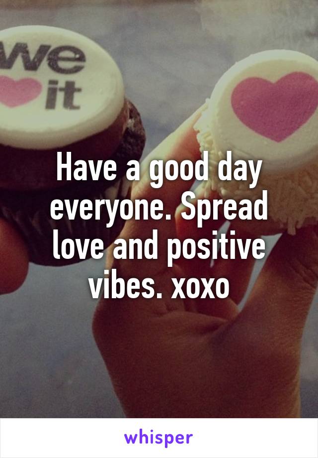 Have a good day everyone. Spread love and positive vibes. xoxo