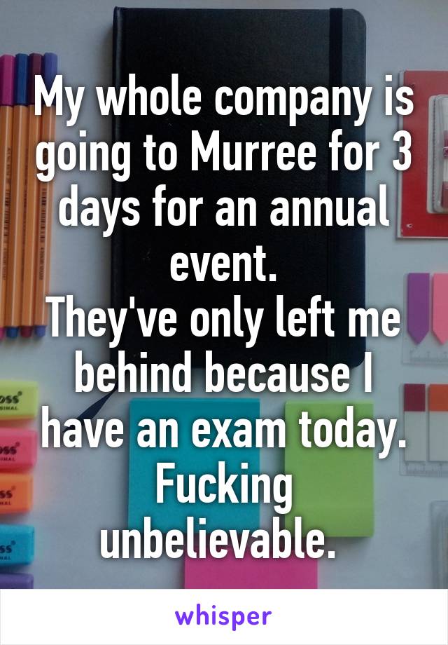 My whole company is going to Murree for 3 days for an annual event.
They've only left me behind because I have an exam today.
Fucking unbelievable. 