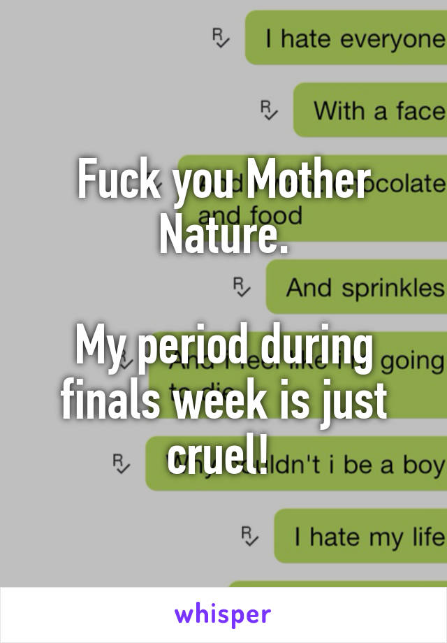 Fuck you Mother Nature.

My period during finals week is just cruel! 