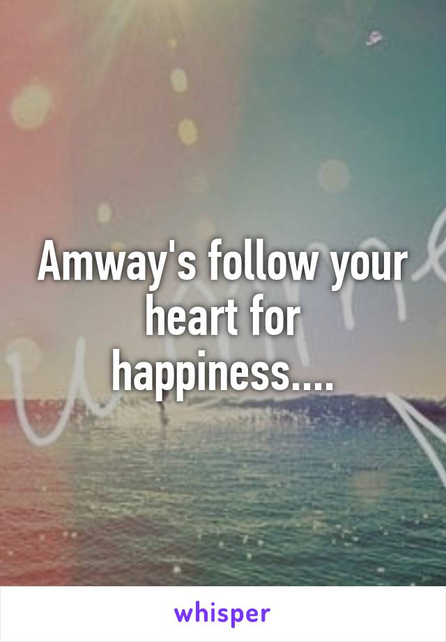 Amway's follow your heart for happiness....