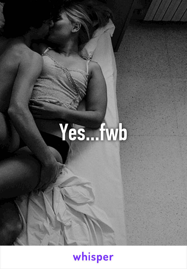 Yes...fwb