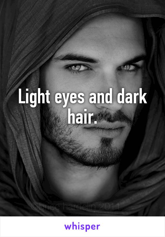 Light eyes and dark hair.
